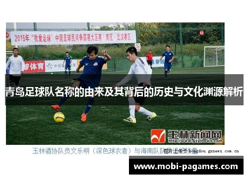 青岛足球队名称的由来及其背后的历史与文化渊源解析