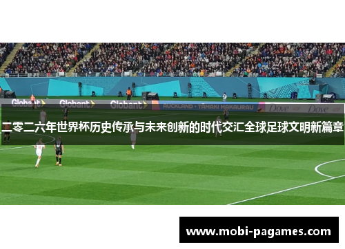 二零二六年世界杯历史传承与未来创新的时代交汇全球足球文明新篇章