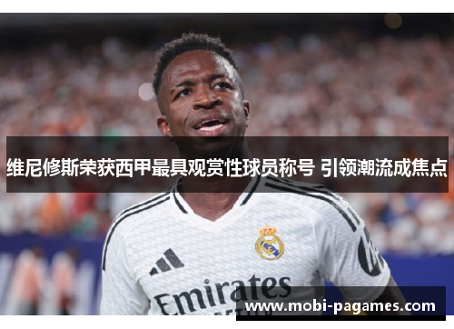 维尼修斯荣获西甲最具观赏性球员称号 引领潮流成焦点